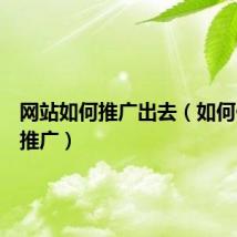 网站如何推广出去（如何做网站推广）