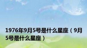 1976年9月5号是什么星座（9月5号是什么星座）