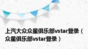 上汽大众众星俱乐部vstar登录（众星俱乐部vstar登录）