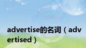 advertise的名词（advertised）