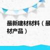 最新建材材料（最新建材产品）