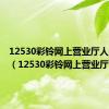 12530彩铃网上营业厅人工电话（12530彩铃网上营业厅）