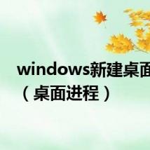 windows新建桌面进程（桌面进程）