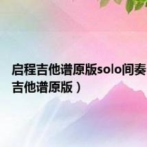 启程吉他谱原版solo间奏（启程吉他谱原版）