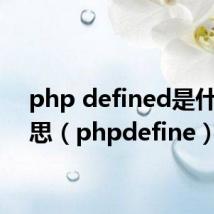 php defined是什么意思（phpdefine）