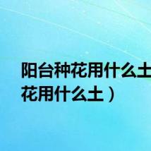 阳台种花用什么土（种花用什么土）