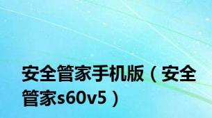 安全管家手机版（安全管家s60v5）