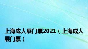 上海成人展门票2021（上海成人展门票）