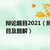 辩论题目2021（辩论题目及题解）