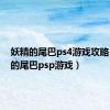 妖精的尾巴ps4游戏攻略（妖精的尾巴psp游戏）