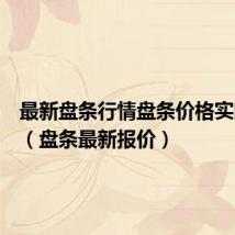 最新盘条行情盘条价格实时报价（盘条最新报价）