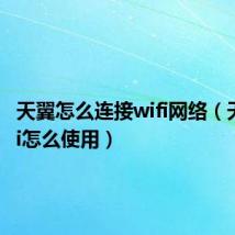 天翼怎么连接wifi网络（天翼wifi怎么使用）