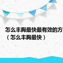 怎么丰胸最快最有效的方法按摩（怎么丰胸最快）