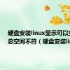 硬盘安装linux显示可以空间和总空间不符（硬盘安装linux）