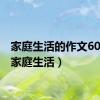 家庭生活的作文600字（家庭生活）