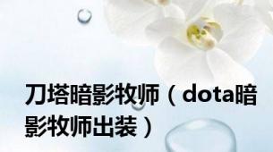 刀塔暗影牧师（dota暗影牧师出装）