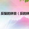 反复的拼音（反的拼音）