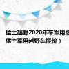 猛士越野2020年车军用版报价（猛士军用越野车报价）