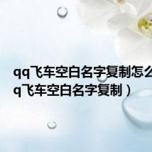 qq飞车空白名字复制怎么弄（qq飞车空白名字复制）