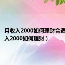 月收入2000如何理财合适（月收入2000如何理财）