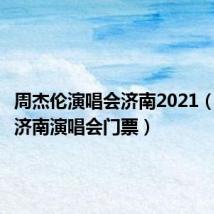 周杰伦演唱会济南2021（周杰伦济南演唱会门票）