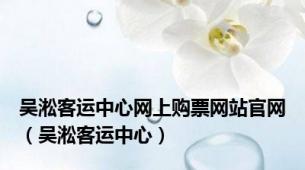 吴淞客运中心网上购票网站官网（吴淞客运中心）