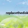 replacethedisk