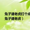 兔子请老虎打个成语（兔子请老虎）