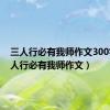 三人行必有我师作文300字（三人行必有我师作文）