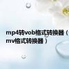 mp4转vob格式转换器（mp4amv格式转换器）