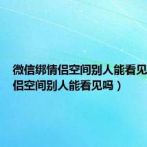 微信绑情侣空间别人能看见吗（情侣空间别人能看见吗）