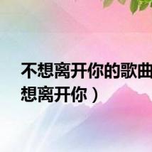 不想离开你的歌曲（不想离开你）