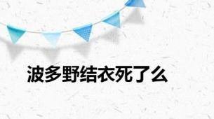 波多野结衣死了么