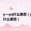 y—yq什么意思（yxq是什么意思）