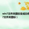 win7文件夹图标变成白色（win7文件夹图标）