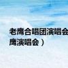 老鹰合唱团演唱会（老鹰演唱会）