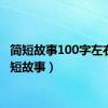 简短故事100字左右（简短故事）