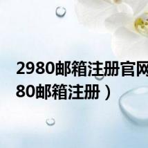 2980邮箱注册官网（2980邮箱注册）