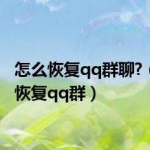 怎么恢复qq群聊?（怎么恢复qq群）