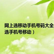 网上选移动手机号码大全（网上选手机号移动）