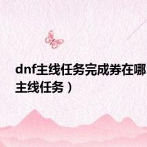 dnf主线任务完成券在哪（dnf主线任务）