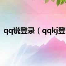 qq说登录（qqkj登录）