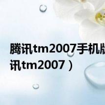 腾讯tm2007手机版（腾讯tm2007）