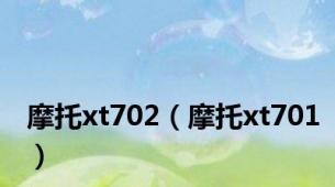 摩托xt702（摩托xt701）