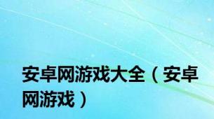 安卓网游戏大全（安卓网游戏）