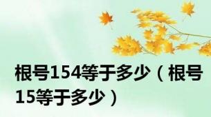 根号154等于多少（根号15等于多少）