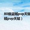 80级盗贼pvp天赋（盗贼pvp天赋）