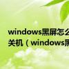 windows黑屏怎么强制关机（windows黑屏）