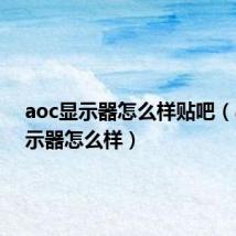 aoc显示器怎么样贴吧（aoc显示器怎么样）