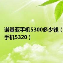 诺基亚手机5300多少钱（诺基亚手机5320）